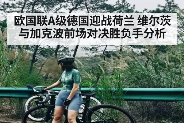 欧国联A级德国迎战荷兰 维尔茨与加克波前场对决胜负手分析
